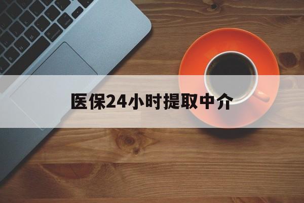 唐山医保24小时提取中介(厦门医保卡提现中介)