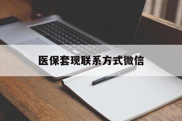 唐山医保套现联系方式微信(医保套现的联系方式)